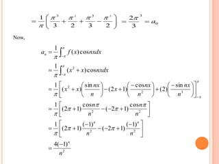 






2323
1 22 33

 0
3
3
2
a

nxdxxfan cos)(
1




Now,
nxdxxx cos)(
1 2




2
22
22
32
2
)1(4
)1(
)12(
)1(
)12(
1
cos
)12(
cos
)12(
1
sin
)2(
cos
)12(
sin
)(
1
n
nn
n
n
n
n
n
nx
n
nx
x
n
nx
xx
n
nn







 





















 





 


















 