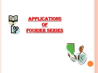 APPLICATIONS
OF
FOURIER SERIES
 