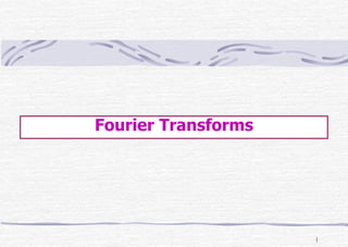 1
Fourier Transforms
 