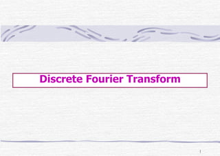 1
Discrete Fourier Transform
 