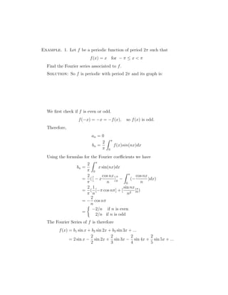 Example. 1. Let f be a periodic function of period 2 such that 
f(x) = x for −   x   
Find the Fourier series associated t...