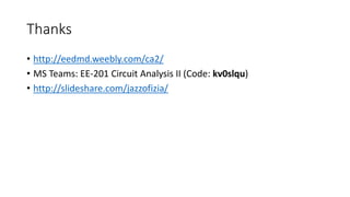 Thanks
• http://eedmd.weebly.com/ca2/
• MS Teams: EE-201 Circuit Analysis II (Code: kv0slqu)
• http://slideshare.com/jazzofizia/
 