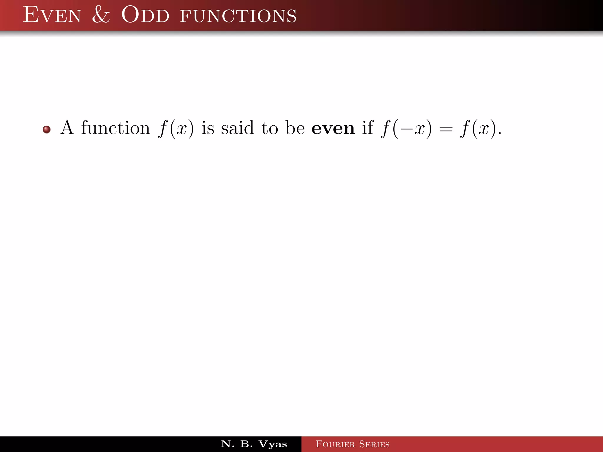 Even & Odd functions



  A function f (x) is said to be even if f (−x) = f (x).




                     N. B. Vyas   Fourier Series
 