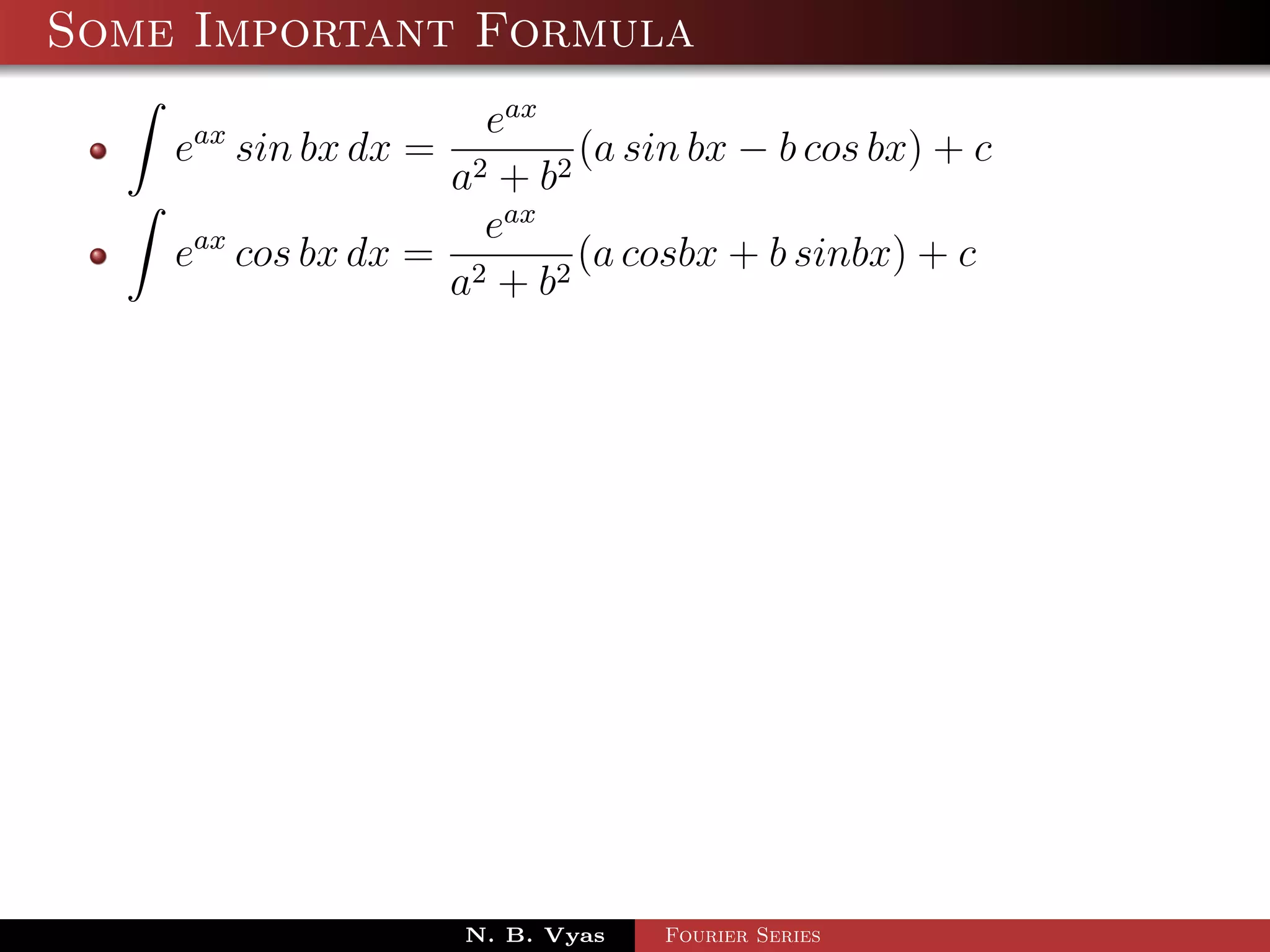 Some Important Formula
                     eax
    eax sin bx dx =         (a sin bx − b cos bx) + c
                   a2 + b 2
                     eax
    eax cos bx dx = 2       (a cosbx + b sinbx) + c
                   a + b2




                      N. B. Vyas   Fourier Series
 