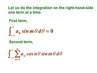Let us do the integration on the right-hand-side
one term at a time.
First term,





a0 sin m d  0

Second term,




  a


n 1

n

cos n sin m d

 