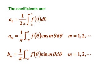 The coefficients are:

1
a0 
2





f d





am 

  f  cos m d


bm 

1

1









f   sin m d

m  1, 2, 

m  1, 2, 

 