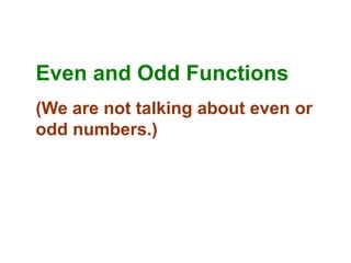 Even and Odd Functions
(We are not talking about even or
odd numbers.)

 