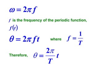   2 f
f is the frequency of the periodic function,

f t 

  2 f t
Therefore,

where

2

t
T

1
f 
T

 