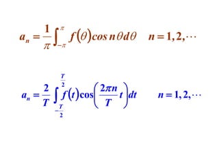 an 

1






2
an 
T



T
2

f   cos n d

 2 n 
 Tf t cos T t dt



2

n  1, 2 ,

n  1, 2, 

 