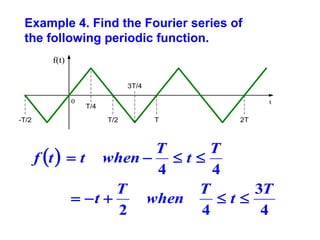 Example 4. Find the Fourier series of
the following periodic function.
f(t)
3T/4

0
-T/2

t

T/4
T/2

T

2T

T
T
f t   t when   t 
4
4
T
T
3T
 t 
when
t
2
4
4

 