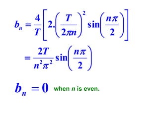   T 
 n
 sin
 2.
 2
  2n 

2T
 n 
 2 2 sin

n
 2 

4
bn 
T

bn  0

2

when n is even.






 