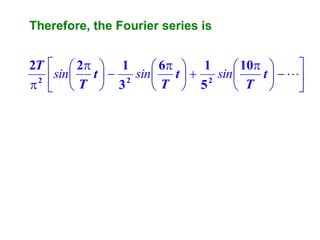 Therefore, the Fourier series is

2T
2


  2  1

 6  1
 10 
 sin  T t   2 sin  T t   2 sin  T t   
 3

 5


 


 