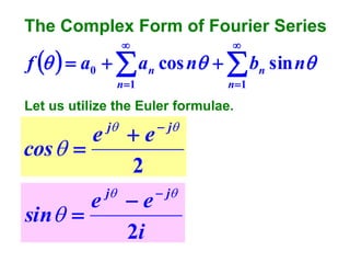 The Complex Form of Fourier Series




n 1

n 1

f    a0   an cos n   bn sin n
Let us utilize the Euler formulae.

cos  
sin 

e
e

j

j

e
2

 j

e
2i

 j

 