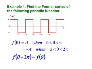 Example 1. Find the Fourier series of
the following periodic function.
f

A

0

-A

f   A when 0    
  A when     2

f   2   f  

 