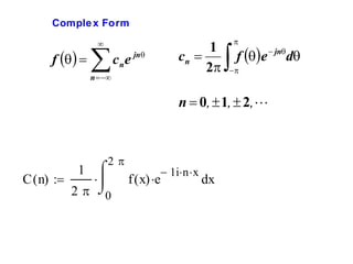 Comple x Form

f   



c e

1
cn 
2

jn

n

n  





f e  jnd



n  0,  1,  2,

2

1 
C ( n) 

2  0

 1i n  x

f ( x) e

dx

 