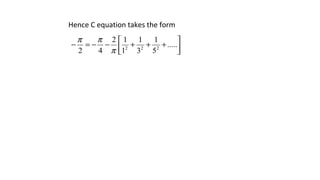 



+++−−=− .....
5
1
3
1
1
12
42 222
π
ππ
Hence C equation takes the form
 