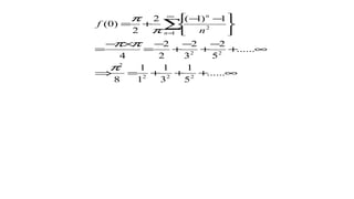 ∞+++=⇒
∞+
−
+
−
+
−
=
×−
=





 −−
+= ∑
∞
=
......
5
1
3
1
1
1
8
......
5
2
3
2
2
2
4
1)1(2
2
)0(
222
2
22
1
2
π
ππ
π
π
n
n
n
f
 