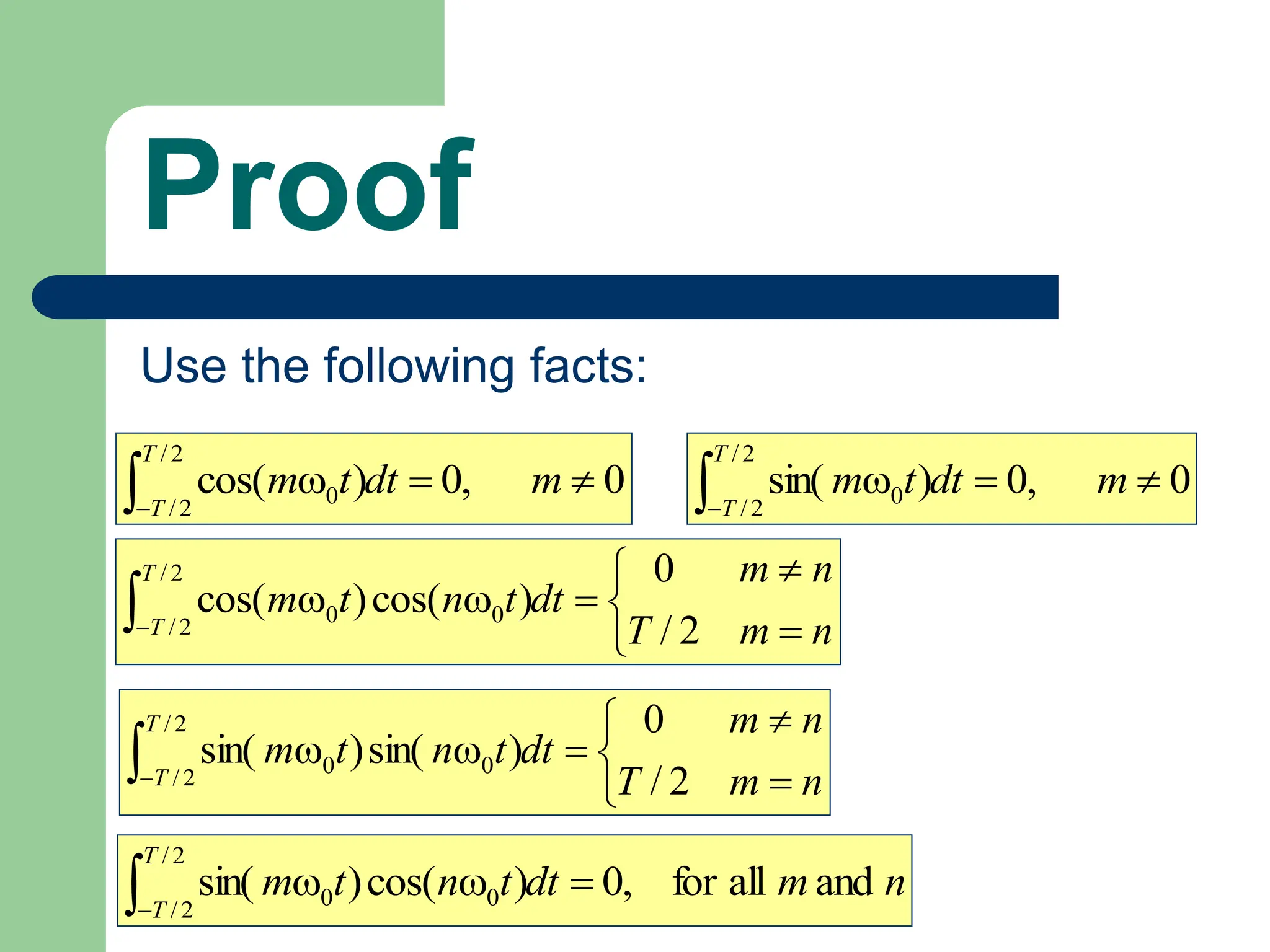 Proof
Use the following facts:
0
,
0
)
cos(
2
/
2
/
0 



m
dt
t
m
T
T
0
,
0
)
sin(
2
/
2
/
0 



m
dt
t
m
T
T








 n
m
T
n
m
dt
t
n
t
m
T
T 2
/
0
)
cos(
)
cos(
2
/
2
/
0
0








 n
m
T
n
m
dt
t
n
t
m
T
T 2
/
0
)
sin(
)
sin(
2
/
2
/
0
0
n
m
dt
t
n
t
m
T
T
and
all
for
,
0
)
cos(
)
sin(
2
/
2
/
0
0 



 