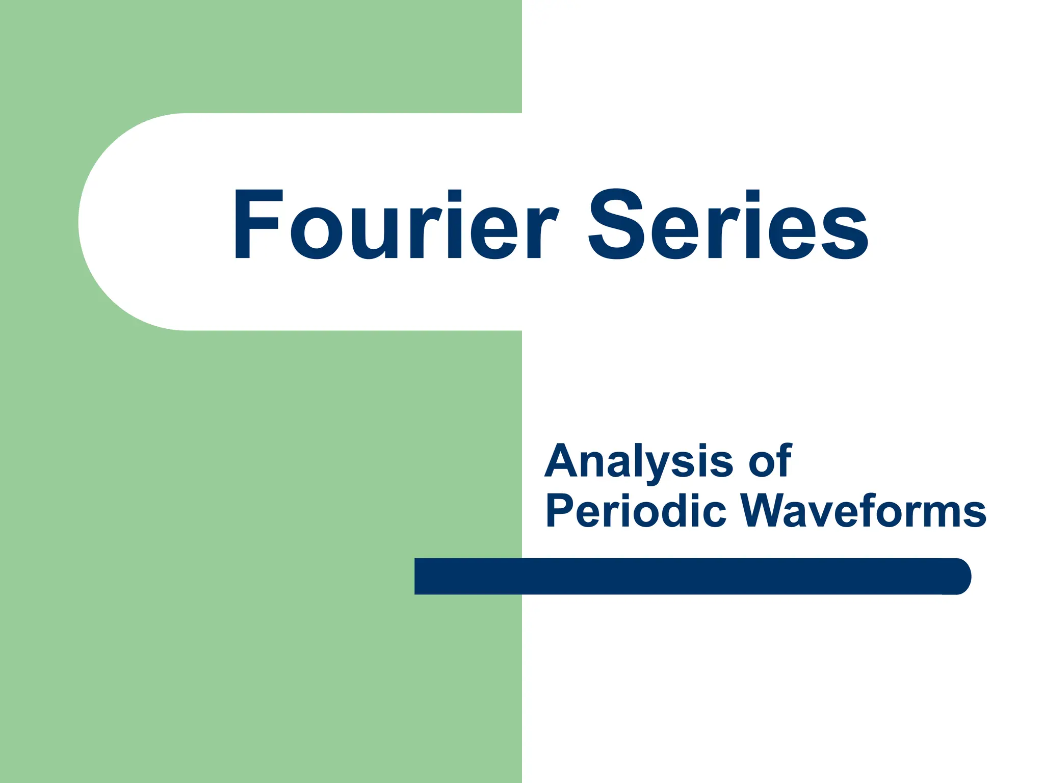 Fourier Series
Analysis of
Periodic Waveforms
 