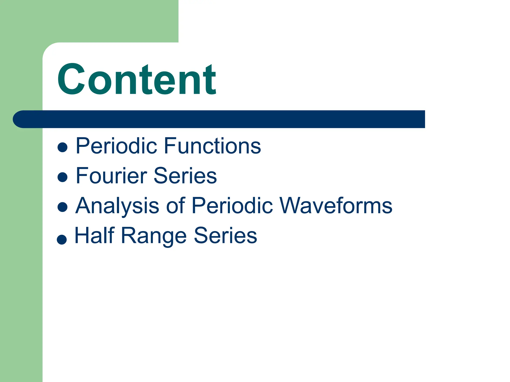 Content
 Periodic Functions
 Fourier Series
 Analysis of Periodic Waveforms
● Half Range Series
 