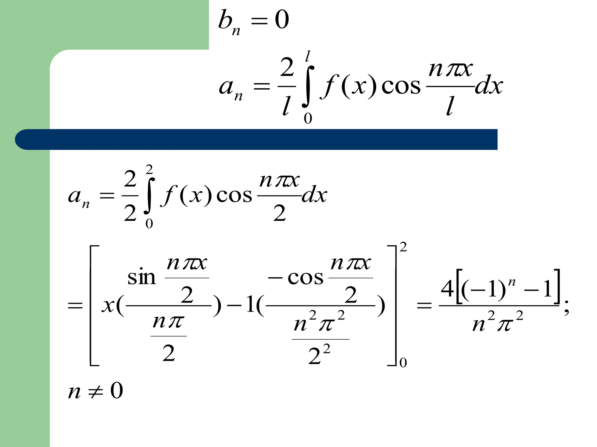 dx
l
x
n
x
f
l
a
b
l
n
n



0
cos
)
(
2
0

 
0
;
1
)
1
(
4
)
2
2
cos
(
1
)
2
2
sin
(
2
cos
)
(
2
2
2
2
2
0
2
2
2
2
0



















 
n
n
n
x
n
n
x
n
x
dx
x
n
x
f
a
n
n






 