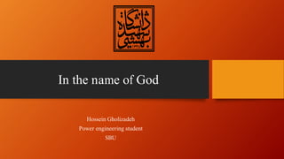 In the name of God
Hossein Gholizadeh
Power engineering student
SBU
 