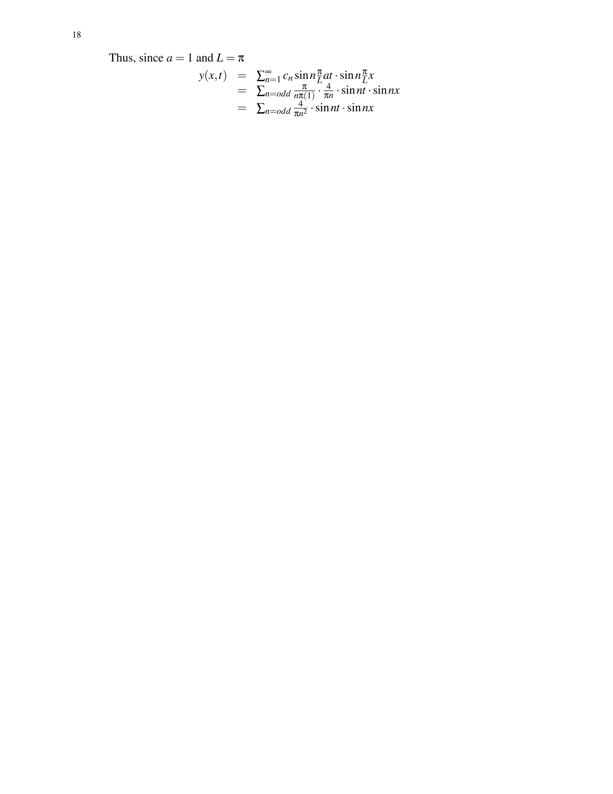 18
Thus, since a = 1 and L = π
y(x,t) = ∑∞
n=1 cn sinnπ
Lat ·sinnπ
Lx
= ∑n=odd
π
nπ(1) · 4
πn ·sinnt ·sinnx
= ∑n=odd
4
πn2 ·sinnt ·sinnx
 