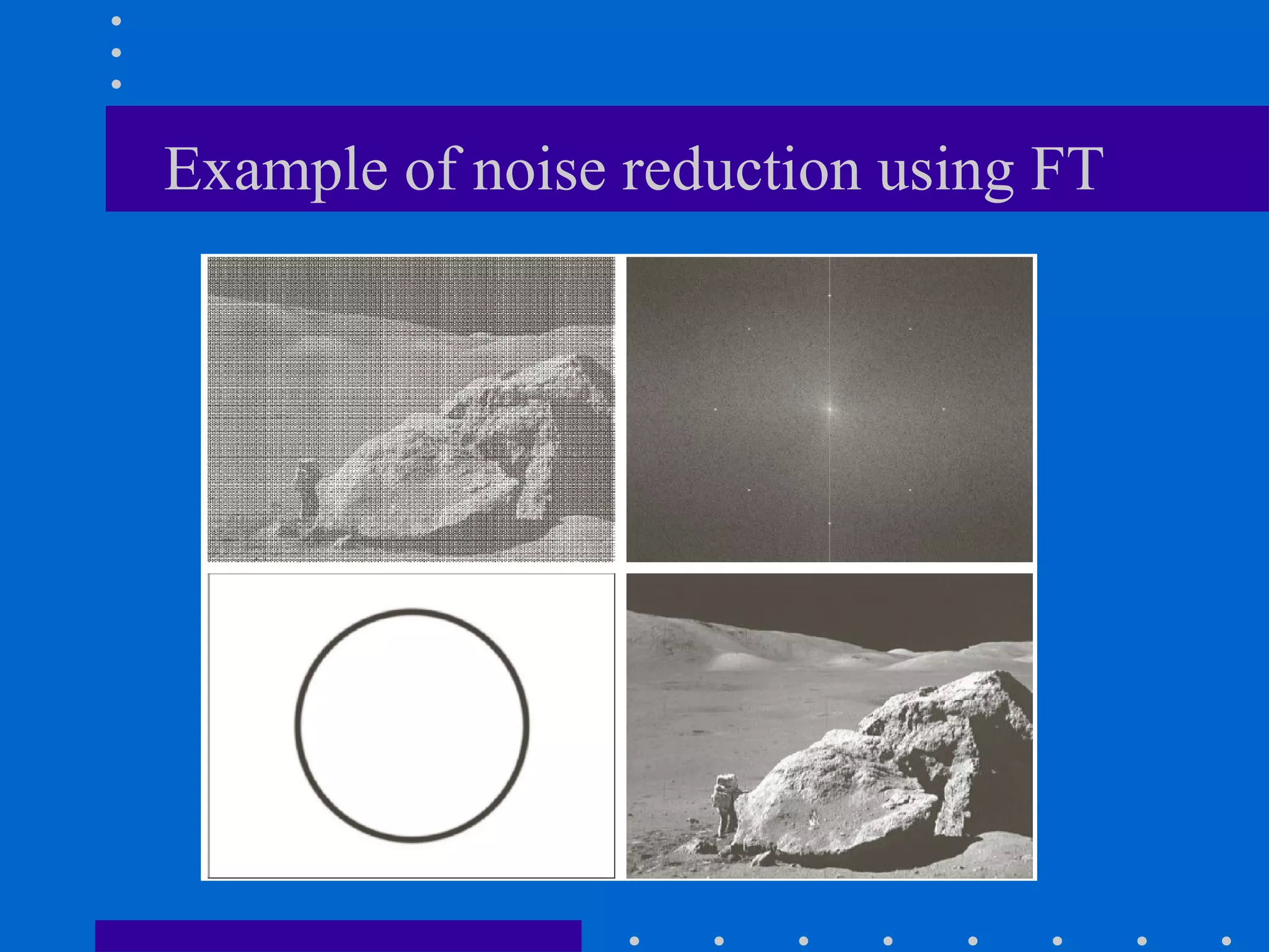 Example of noise reduction using FT
 