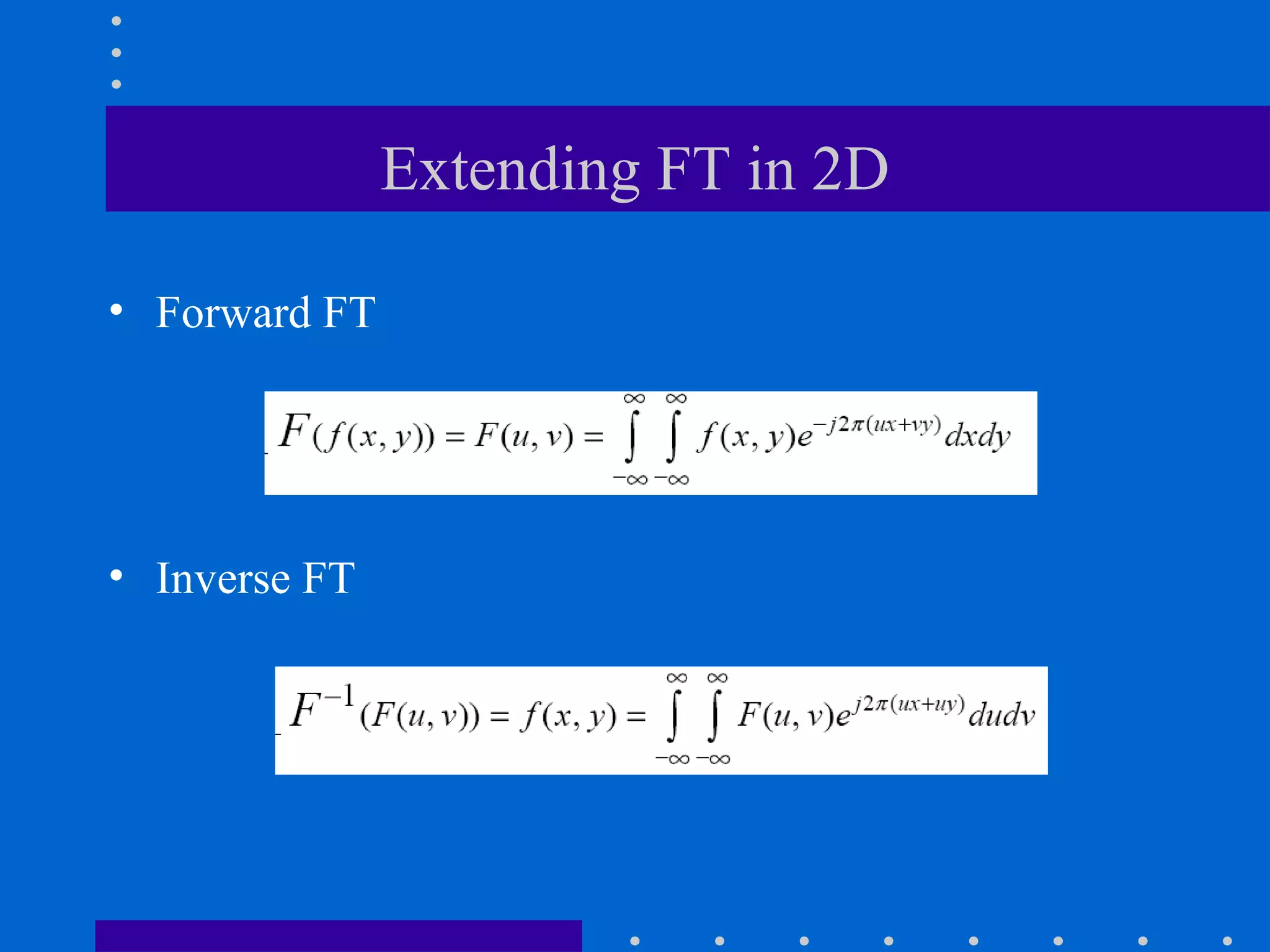 Extending FT in 2D

• Forward FT




• Inverse FT
 
