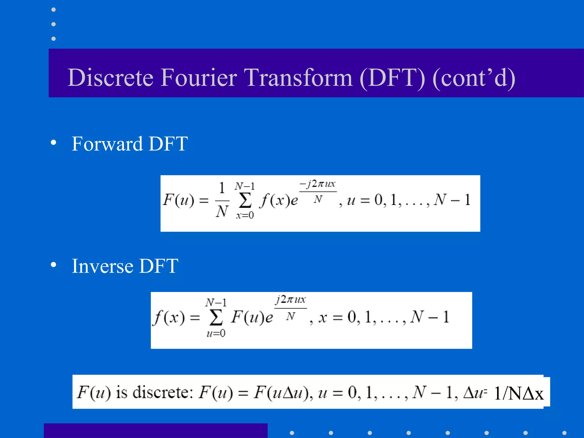 Discrete Fourier Transform (DFT) (cont’d)

• Forward DFT




• Inverse DFT




                                       1/NΔx
 