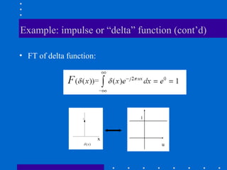 Example: impulse or “delta” function (cont’d)

• FT of delta function:




                              1



                          x
                                  u
 