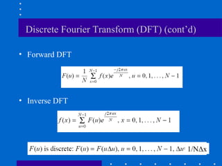 Discrete Fourier Transform (DFT) (cont’d)

• Forward DFT




• Inverse DFT




                                       1/NΔx
 