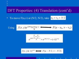 DFT Properties: (4) Translation (cont’d)
• To move F(u,v) at (N/2, N/2), take


 Using                    )
                      N
 