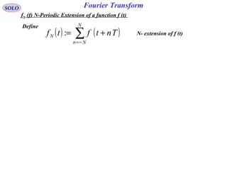 Fourier Transform
( ) ( )∑−=
+=
N
Nn
N Tntftf :
SOLO
fN (f) N-Periodic Extension of a function f (t)
Define
N- extension of f (t)
 