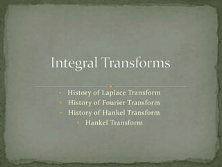 • History of Laplace Transform
• History of Fourier Transform
• History of Hankel Transform
• Hankel Transform
 