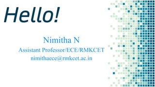 Nimitha N
Assistant Professor/ECE/RMKCET
nimithaece@rmkcet.ac.in
Hello!
 