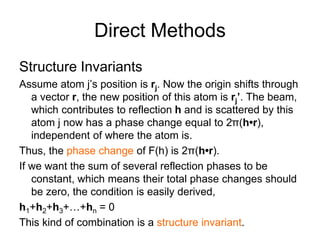 Direct Methods
Structure Invariants
Assume atom j’s position is rj. Now the origin shifts through
a vector r, the new posi...