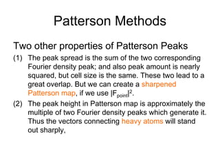 Patterson Methods
Two other properties of Patterson Peaks
(1) The peak spread is the sum of the two corresponding
Fourier ...