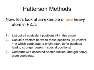 Patterson Methods
Now, let’s look at an example of one heavy
atom in P21/c
1) List out all equivalent positions (4 in this...