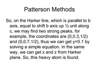 Patterson Methods
So, on the Harker line, which is parallel to b
axis, equal to shift b axis up ½ unit along
c, we may fin...