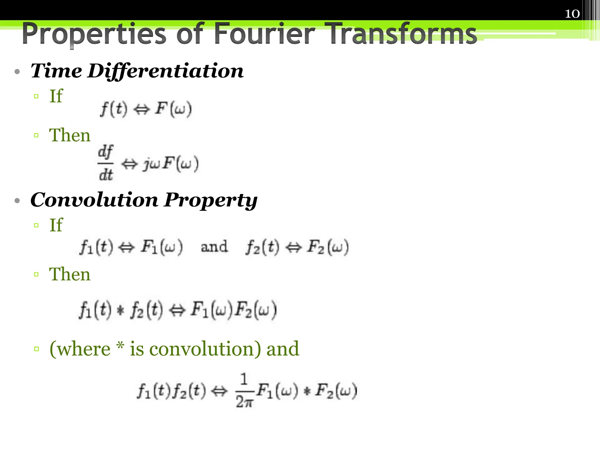• Time Differentiation
▫ If
▫ Then
• Convolution Property
▫ If
▫ Then
▫ (where * is convolution) and
10
 
