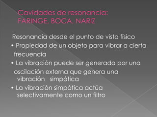 Resonancia desde el punto de vista físico
• Propiedad de un objeto para vibrar a cierta
 frecuencia
• La vibración puede ser generada por una
 oscilación externa que genera una
   vibración simpática
• La vibración simpática actúa
   selectivamente como un filtro
 