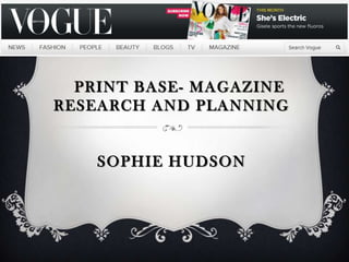 PRINT BASE - MAGAZINE
RESEARCH AND PLANNING


    SOPHIE HUDSON
 