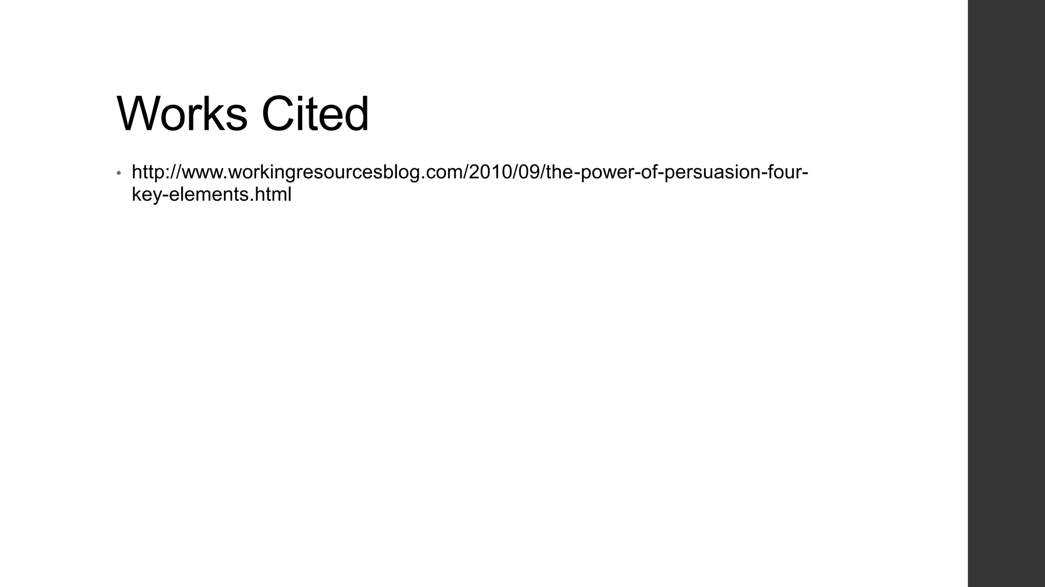 Works Cited
•
http://www.workingresourcesblog.com/2010/09/the-power-of-persuasion-fourkey-elements.html