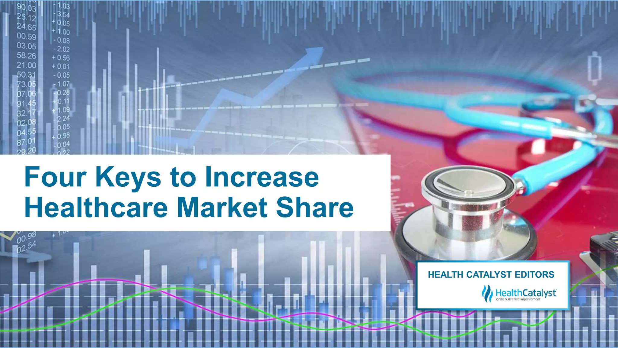 Four Keys to Increase
Healthcare Market Share
HEALTH CATALYST EDITORS
 