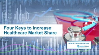 Four Keys to Increase
Healthcare Market Share
HEALTH CATALYST EDITORS
 