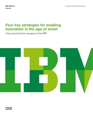 IBM Software                                   Thought Leadership White Paper
Rational




Four key strategies for enabling
innovation in the age of smart
Using integrated product management from IBM
 