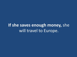 If she saves enough money, she
will travel to Europe.
 