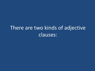 There are two kinds of adjective
clauses:
 