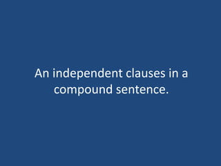 An independent clauses in a
compound sentence.
 